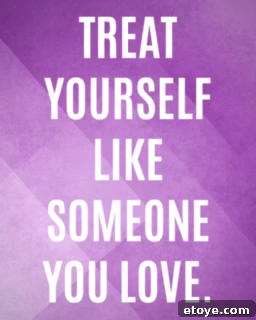 A visual reminder to prioritize self-care and treat yourself with kindness, just as you would a loved one